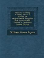 History of Story County, Iowa: A Record of Organization, Progress and Achievement, Volume 1 di William Orson Payne edito da Nabu Press