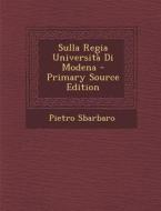 Sulla Regia Universita Di Modena - Primary Source Edition di Pietro Sbarbaro edito da Nabu Press