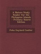 A Nature Study Reader for the Philippine Islands - Primary Source Edition di John Gaylord Coulter edito da Nabu Press