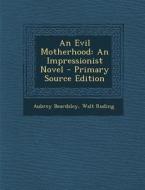 An Evil Motherhood: An Impressionist Novel di Aubrey Beardsley, Walt Ruding edito da Nabu Press