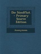 Die Sundflut. - Primary Source Edition di Anonymous edito da Nabu Press