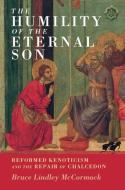 The Humility Of The Eternal Son di Bruce Lindley McCormack edito da Cambridge University Press