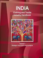 India Clothing and Textile Industry Handbook Volume 1 Strategic Information and Contacts di Inc. Ibp edito da Lulu.com