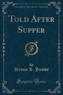 Told After Supper (classic Reprint) di Jerome K Jerome edito da Forgotten Books