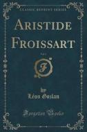 Aristide Froissart, Vol. 1 (classic Reprint) di Leon Gozlan edito da Forgotten Books