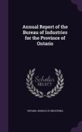 Annual Report Of The Bureau Of Industries For The Province Of Ontario edito da Palala Press