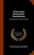 Crown Cases Reserved For Consideration di Robert Rouiere Pearce edito da Arkose Press