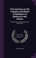 Two Lectures On The Temples And Ritual Of Asklepios At Epidaurus And Athens di Richard Caton edito da Palala Press