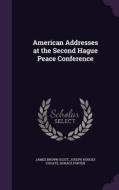 American Addresses At The Second Hague Peace Conference di James Brown Scott, Joseph Hodges Choate, Horace Porter edito da Palala Press