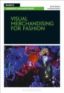Visual Merchandising for Fashion di Sarah Bailey, Jonathan Baker edito da BLOOMSBURY VISUAL ARTS