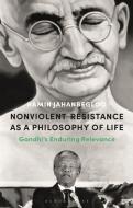 Nonviolent Resistance as a Philosophy of Life: Gandhi's Enduring Relevance di Ramin Jahanbegloo edito da BLOOMSBURY ACADEMIC