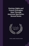 Parisian Sights And French Principles, Seen Through American Spectacles. Second Series edito da Palala Press