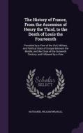 The History Of France, From The Accession Of Henry The Third, To The Death Of Louis The Fourteenth di Nathaniel William Wraxall edito da Palala Press