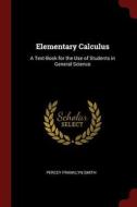 Elementary Calculus: A Text-Book for the Use of Students in General Science di Percey Franklyn Smith edito da CHIZINE PUBN