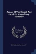 Annals of the Church and Parish of Almondbury, Yorkshire di Charles Augustus Hulbert edito da CHIZINE PUBN