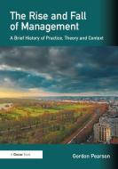 The Rise and Fall of Management di Gordon Pearson edito da Taylor & Francis Ltd