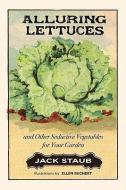 Alluring Lettuces: And Other Seductive Vegetables for Your Garden di Jack E. Staub edito da GIBBS SMITH PUB