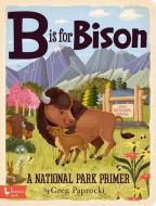 B Is For Bison di Greg Paprocki edito da Gibbs M. Smith Inc