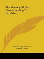 The Memory Of Past Lives According To Occultism di Harriett Augusta Curtiss, F. Homer Curtiss edito da Kessinger Publishing, Llc