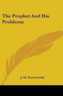 The Prophet And His Problems di J. M. Powis Smith edito da Kessinger Publishing, Llc