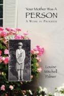 Your Mother Was a Person di Louise Mitchell Palmer edito da Xlibris