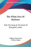 The White Doe Of Rylstone: With The Song At The Feast Of Brougham Castle di William Wordsworth edito da Kessinger Publishing, Llc
