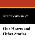 Our Hearts and Other Stories di Guy de Maupassant edito da Wildside Press
