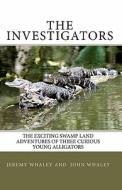 The Investigators: The Exciting Swamp Land Adventures of Three Curious Young Alligators di Jeremy Whaley, John Whaley edito da Createspace