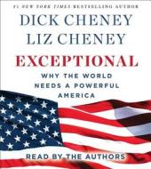 Exceptional: Why the World Needs a Powerful America di Dick Cheney, Liz Cheney, Richard B. Cheney edito da Simon & Schuster Audio