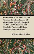 Gymnastics. A Textbook Of The German-American System Of Gymnastics, Specially Adapted To The Use Of Teachers And Pupils  di William Albin Stecher edito da Luce Press