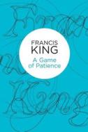 A Game Of Patience di Francis King edito da Pan Macmillan