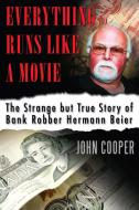 Everything Runs Like a Movie: The Strange But True Story of Bank Robber Hermann Beier di John Cooper edito da DUNDURN PR LTD