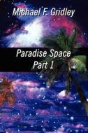 Paradise Space Part 1 di Michael F Gridley edito da America Star Books