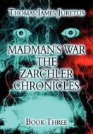 Madman's War The Zarchler Chronicles di Thomas James Juretus edito da America Star Books