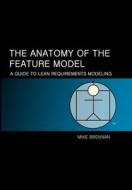 The Anatomy of the Feature Model: A Guide to the Lean Model di Mike Brennan edito da Createspace
