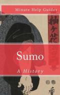 Sumo: A History di Minute Help Guides edito da Createspace