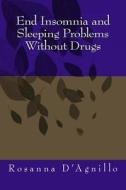 End Insomnia and Sleeping Problems Without Drugs di Rosanna D'Agnillo edito da Createspace