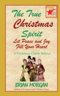The True Christmas Spirit: Let Peace and Joy Fill Your Heart di Brian Morgan edito da Createspace
