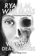 Waking Dead Things di Ryan M. Williams edito da Createspace