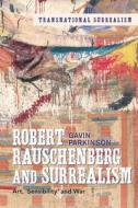 Robert Rauschenberg And Surrealism di Dr Gavin Parkinson edito da Bloomsbury Publishing Plc