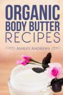 Organic Body Butter Recipes: Easy Homemade Recipes That Will Nourish Your Skin di Ashley Andrews edito da Createspace
