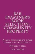Bar Examiner's Book Selection: Community Property: A Bar Examiner's Book Choice Selection! !!! di Norma's Big Law Books edito da Createspace