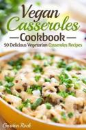 Vegan Casseroles Cookbook: 50 Delicious Vegetarian Casseroles Recipes di Gordon Rock edito da Createspace