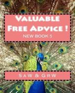 Valuable Free Advice ! ( New Book 5 ) di S. a. W, G. R. W edito da Createspace