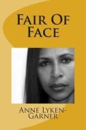 Fair of Face di Anne Lyken-Garner edito da Createspace