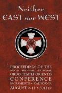 Neither East Nor West: Proceedings of the Ninth Biennial National Ordo Templi Orientis Conference di Ordo Templi Orientis edito da Createspace
