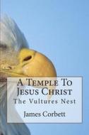 A Temple to Jesus Christ: The Vultures Nest di James Corbett edito da Createspace
