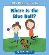 Where Is the Blue Ball? di Cecilia Minden edito da CHERRY BLOSSOM PR