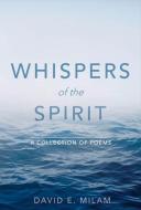 Whispers of the Spirit di David E. Milam edito da BookBaby