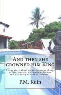 And Then She Crowned Him King.: A True Story about Jacob Tensen di Peter Kuin edito da Createspace Independent Publishing Platform